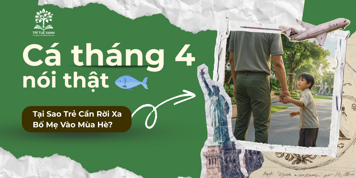 Cá Tháng Tư Nói Thật: Tại Sao Trẻ Cần Rời Xa Bố Mẹ Vào Mùa Hè?